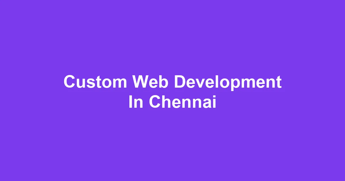 Custom web development in Chennai — what goes into a real build from a solo developer